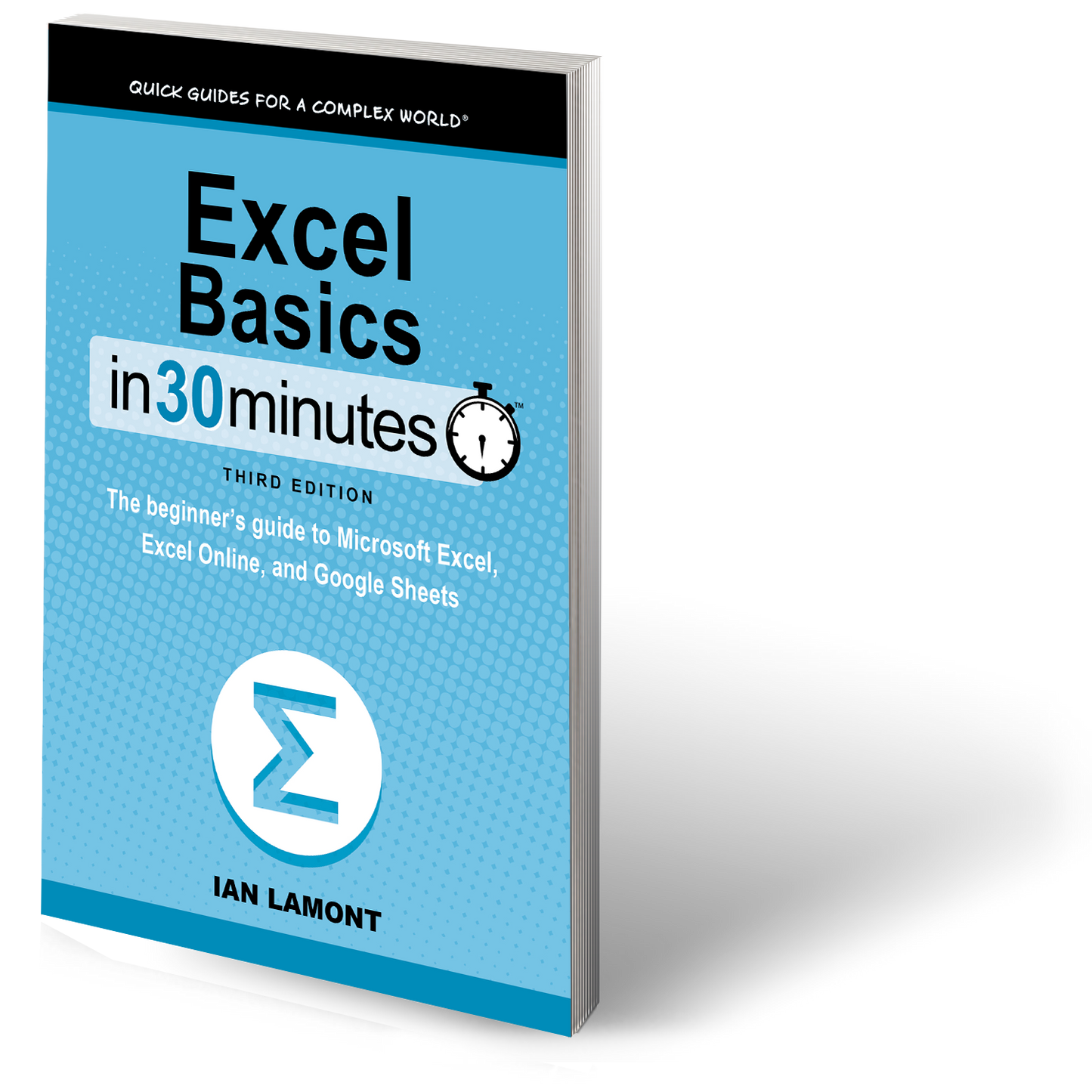 Excel Basics In 30 Minutes: The beginner's guide to Microsoft Excel, Excel Online, and Google Sheets